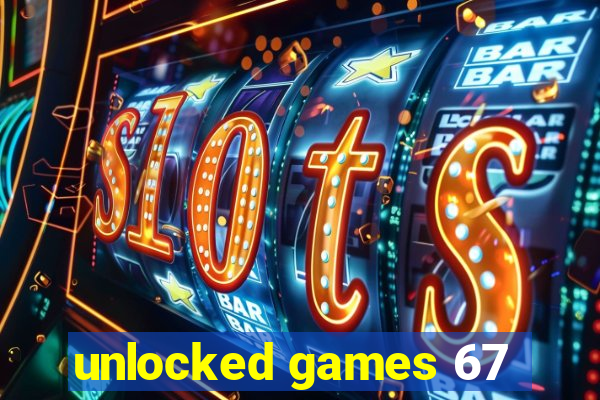 unlocked games 67